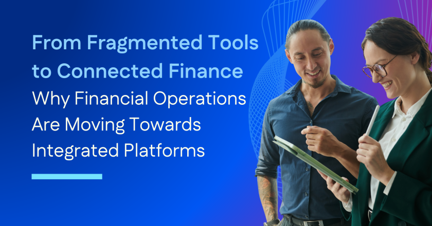 From Fragmented Tools to Connected Finance: Why Financial Operations Are Moving Towards Integrated Platforms